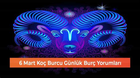 6 Mart Koç Burcu Günlük Burç Yorumları